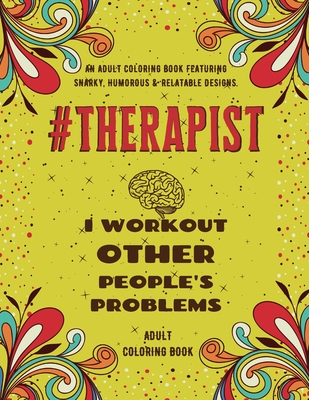 Therapist Adult Coloring Book: An Adult Coloring Book Featuring Funny, Humorous & Stress Relieving Designs for Therapists - Neo Coloration