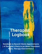 Therapist Logbook: Logbook for Counselors - Notebook to Record Clients Appointments - A Therapist's Diary to jot down Treatment Plans, Therapy Interventions l