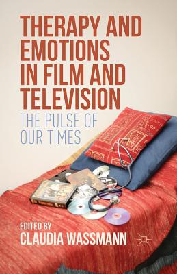 Therapy and Emotions in Film and Television: The Pulse of Our Times - Wassmann, Claudia (Editor)