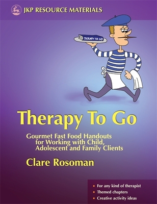 Therapy to Go: Gourmet Fast Food Handouts for Working with Child, Adolescent and Family Clients - Rosoman, Clare