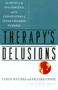 Therapy's Delusions: The Myth of the Unconscious and the Exploitation of Today's Walking Worried - Watters, Ethan, and Ofshe, Richard