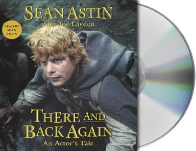 There and Back Again: An Actor's Tale - Astin, Sean (Read by), and Layden, Joe, and Layden, Joseph