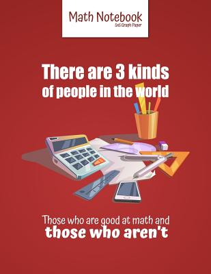 There are 3 kinds of people in the world Those who are good at math and those who aren't: 5 squares per inch graph paper (used in mathematics, engineering, computer and architecture classes.) 100 pages 8.5 x 11 - Graph Paper Notebooks, Ashley's