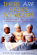 There Are Babies to Adopt: A Resource Guide for Prospective Parents