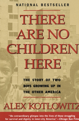 There Are No Children Here: The Story of Two Boys Growing Up in The Other America (Helen Bernstein Book Award) - Kotlowitz, Alex