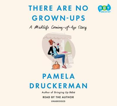 There Are No Grown-Ups: A Midlife Coming-Of-Age Story - Druckerman, Pamela (Read by)