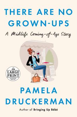 There Are No Grown-Ups: A Midlife Coming-Of-Age Story - Druckerman, Pamela