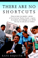 There Are No Shortcuts: How an Inner-City Teacher--Winner of the American Teacher Award--Inspires His Students and Challenges Us to Rethink the Way We Educate Our Children - Esquith, Rafe