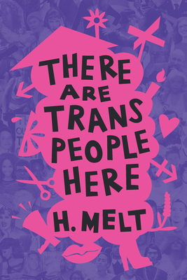 There Are Trans People Here - Melt, H