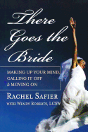 There Goes the Bride: Making Up Your Mind, Calling It Off & Moving on