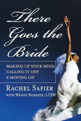 There Goes the Bride: Making Up Your Mind, Calling It Off & Moving on - Safier, Rachel, and Roberts, Wendy