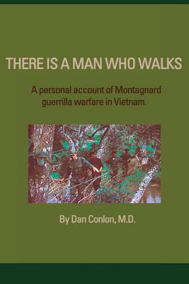 There Is a Man Who Walks: A Personal Account of Montagnard Guerrilla Warfare in Vietnam - M D