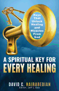 There Is a Spiritual Key for Every Healing: Keys That Unlock Healing and Miracles from God