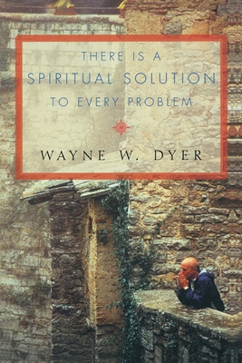 There Is A Spiritual Solution To Every Problem - Dyer, Wayne W.