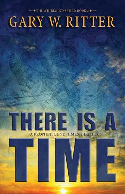 There Is A Time: A Prophetic End-Times Thriller - Ritter, Gary W