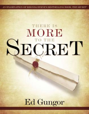 There Is More to the Secret: An Examination of Rhonda Byrne's Bestselling Book 'The Secret' - Gungor, Ed