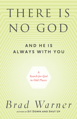 There Is No God and He Is Always with You: A Search for God in Odd Places - Warner, Brad