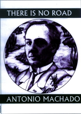There Is No Road: Proverbs by Antonio Machado - Machado, Antonio, and Maloney, Dennis (Translated by), and Berg, Mary (Translated by)