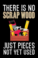 There is no Scrap Wood just Pieces not yet Used: Woodworking Notebook Journal 120 pages of blank lined paper (6x9) Gift for woodworkers and carpenters