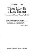 There Must Be a Lone Ranger: The American West in Film and in Reality - Calder, Jenni