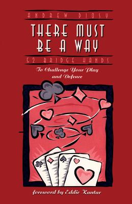 There Must Be a Way: 52 Bridge Hands to Challenge Your Play and Defence - Diosy, Andrew, and Kantar, Eddie (Foreword by)