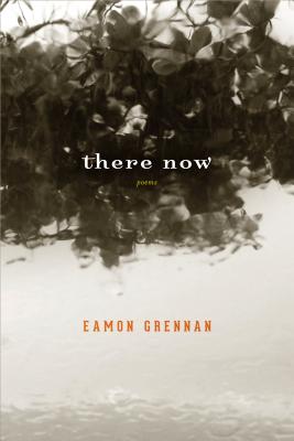 There Now: Poems - Grennan, Eamon