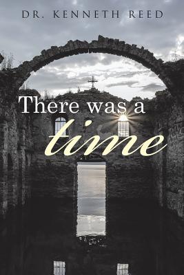 There was a time - Reed, Kenneth, Dr.