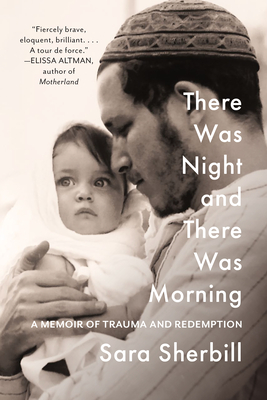 There Was Night and There Was Morning: A Memoir of Trauma and Redemption - Sherbill, Sara