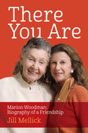 There You Are: Marion Woodman: Biography of a Friendship