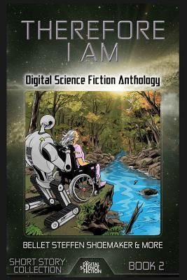 Therefore I Am: Digital Science Fiction Anthology - Bellet, Annie, and Barlow, Tom, and Steffen, David