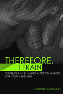 Therefore, I Train: Starting and running a kids or youth prayer ministry