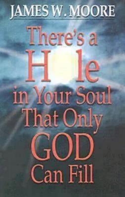 There's a Hole in Your Soul That Only God Can Fill - Moore, James W, Pastor