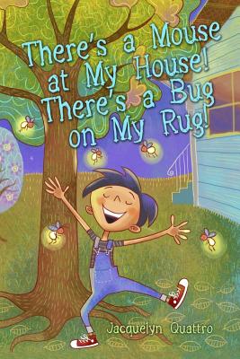 There's a Mouse at My House! There's a Bug on My Rug! - Quattro, Jacquelyn