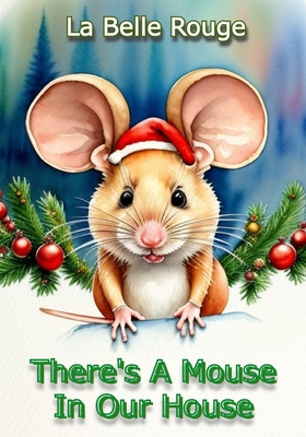 There's A Mouse In Our House: A Christmas Mouse Adventure - Rouge, La Belle