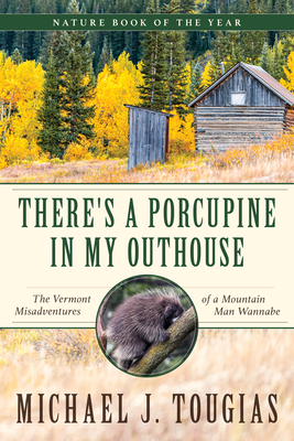 There's a Porcupine in My Outhouse: The Vermont Misadventures of a Mountain Man Wannabe - Tougias, Michael J