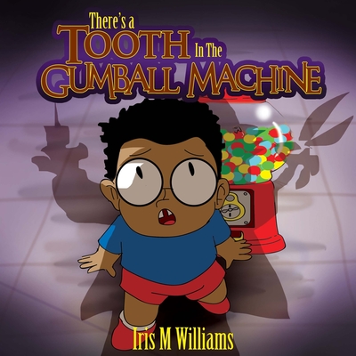 There's A Tooth In The Gumball Machine! - Williams, Iris M