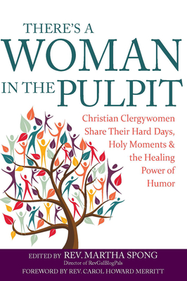 There's a Woman in the Pulpit: Christian Clergywomen Share Their Hard Days, Holy Moments and the Healing Power of Humor - Spong, Martha, Rev. (Editor), and Merritt, Carol Howard, Rev. (Foreword by)