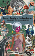 There's Beauty in the Breakdown: Poems for the Healing Heart