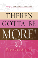 There's Gotta Be More: Enjoying the Spirit-Filled Life - Gaines, Donna