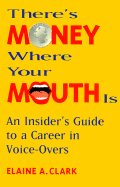 There's Money Where Your Mouth Is: An Insider's Guide to a Career in Voice-Overs - Clark, Elaine, and Watson-Guptill Publishing