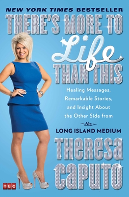 There's More to Life Than This: Healing Messages, Remarkable Stories, and Insight about the Other Side from the Long Island Medium - Caputo, Theresa