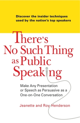 There's No Such Thing as Public Speaking: Make Any Presentation or Speech as Persuasive as a One-On-One Conversation - Henderson, Jeanette, and Henderson, Roy