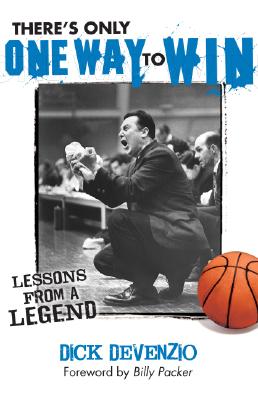 There's Only One Way to Win: Lessons from a Legend: Modern Success Principles from an Old-School Coach - DeVenzio, Dick, and Packer, Billy (Foreword by)