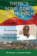 There's some cows on the pitch, they think it's all over...it is now!: An Extraordinary Account of a Year Inside African Football.