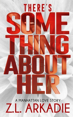 There's Something About Her: A Manhattan Love Story - Arkadie, Z L