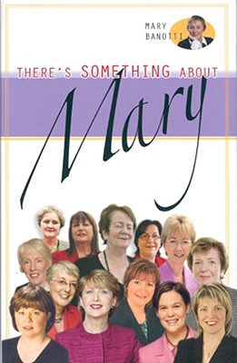 There's Something about Mary: Conversations with Irish Women Politicians - Banotti, Mary