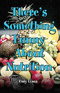 There's Something Funny about Nutrition - Evans, Gary, Ph.D.