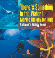 There's Something in the Water! - Marine Biology for Kids Children's Biology Books