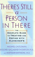 There's Still a Person in There: The Complete Guide to Treating and Coping with Alzheimer's - Castleman, Michael, and Gallagher-Thompson, Dolores, PhD, Abpp, and Naythons, Matthew