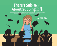 There's Sub-Thing About Subbing...: Hilarious little stories from a real-live Substitute Teacher... The World's Greatest Substitute Teacher of all Time... ha, not really, but maybe...